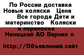 По России доставка.Новые коляски › Цена ­ 500 - Все города Дети и материнство » Коляски и переноски   . Ненецкий АО,Варнек п.